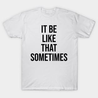 it be like that sometimes famous quotes on tiktok T-Shirt